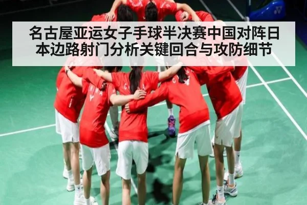 名古屋亚运女子手球半决赛中国对阵日本边路射门分析关键回合与攻防细节